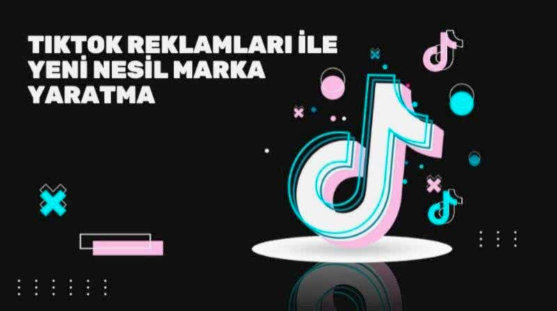 TikTok Reklamları ile Yeni Nesil Marka Yaratma